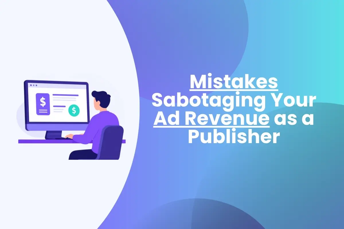 Mistakes Sabotaging Your Ad Revenue as a Publisher