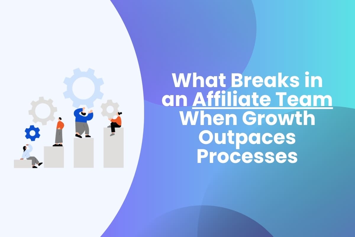 What Breaks in an Affiliate Team When Growth Outpaces Processes